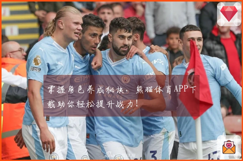 掌握角色养成秘诀，熊猫体育APP下载助你轻松提升战力！