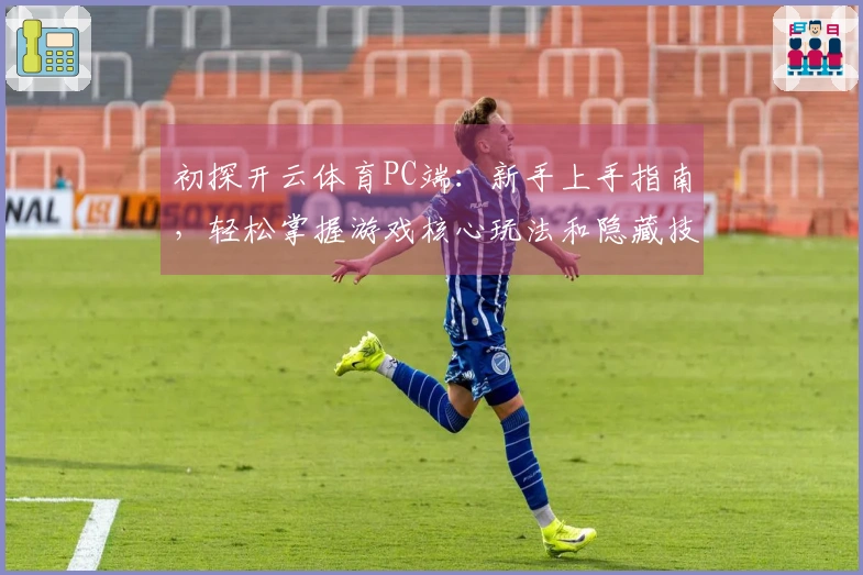 初探开云体育PC端：新手上手指南，轻松掌握游戏核心玩法和隐藏技巧
